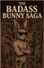 The Badass Bunny Saga by Michael J. Jones