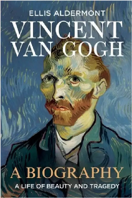 Vincent Van Gogh, A Biography: A Life of Beauty and Tragedy by Aldermont, Ellis