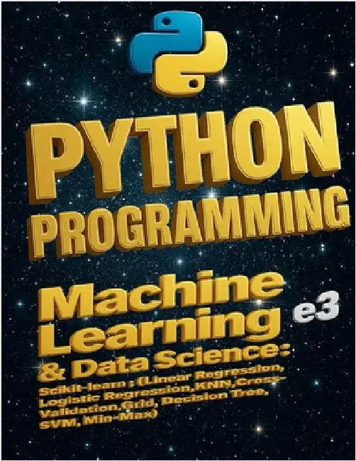 Python Programming: Machine Learning & Data Science, Scikit-learn (Linear Regression, Logistic Regression, KNN, Cross-Validation, Grid, Decision Tree, by E3