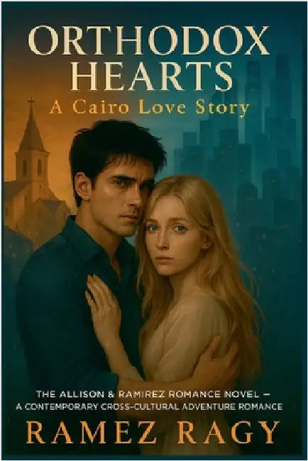 Orthodox Hearts: A Cairo Love Story: The Allison & Ramirez Romance Novel A Contemporary Cross-Cultural Adventure by Ramez Ragy
