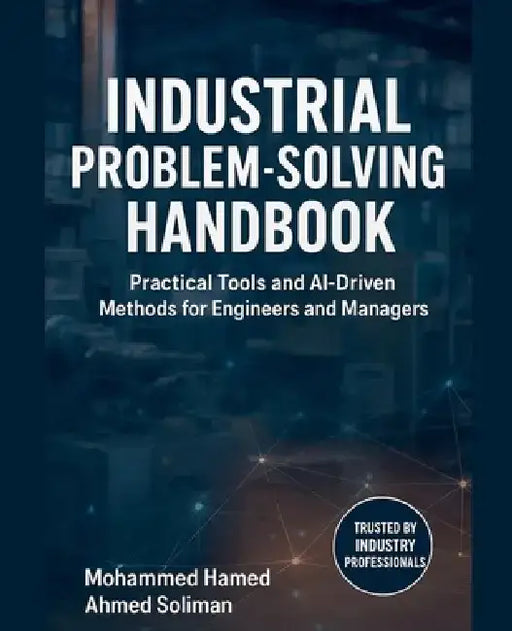 Industrial Problem-Solving Handbook: Practical Tools and AI-Driven Methods for Engineers and Managers by Mohammed Hamed Ahmed Soliman