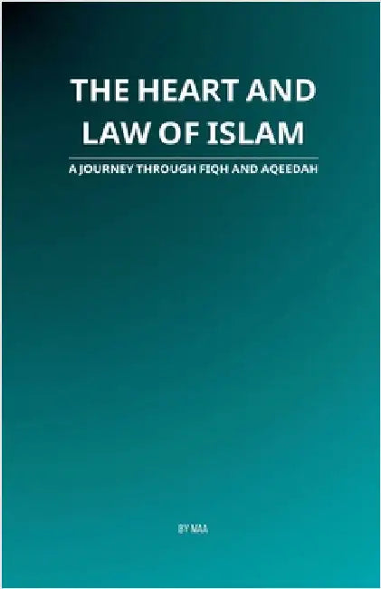 The Heart and Law of Islam: A Journey Through Fiqh and Aqeedah by Maa