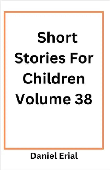 Short Stories For Children Volume 38 by Daniel Erial