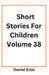 Short Stories For Children Volume 38 by Daniel Erial
