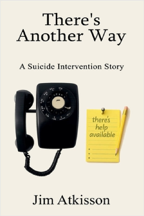 There's Another Way A Suicide Intervention Story by Jim Atkisson