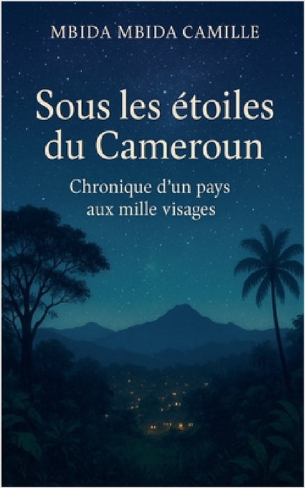 Sous les Étoiles du Cameroun - Chronique d'un pays aux mille visages by Mbida Mbida Camille