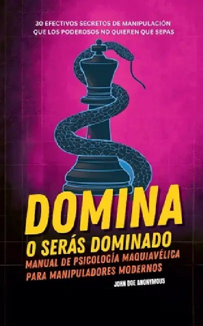 Domina o Serás Dominado - Manual de psicología maquiavélica para manipuladores modernos by John Doe Anonymous