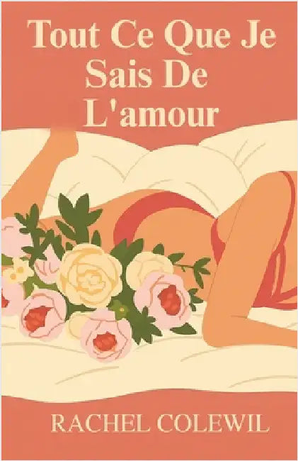 Tout Ce Que Je Sais De L'amour by Rachel Colewil