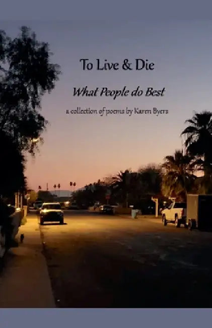 To Live & Die What People do Best by Karen Byers