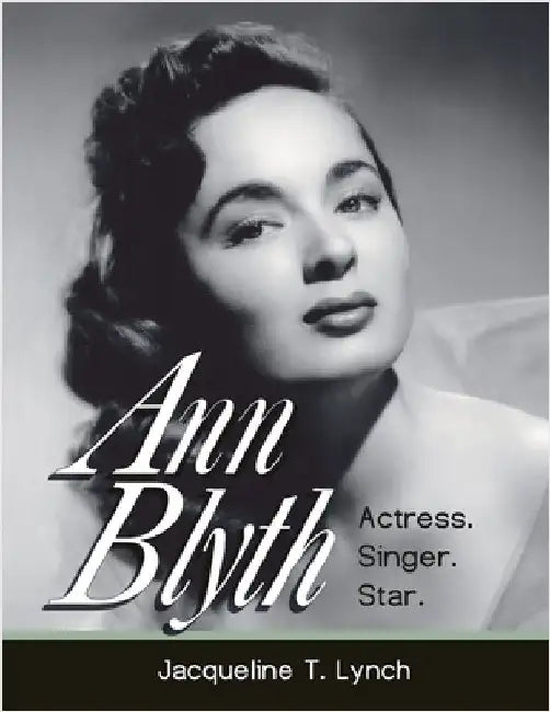 Ann Blyth: Actress. Singer. Star. by Lynch, Jacqueline T.