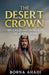 The Desert Crown: Ibn Saud and the Making of a Kingdom by Borna Ahadi