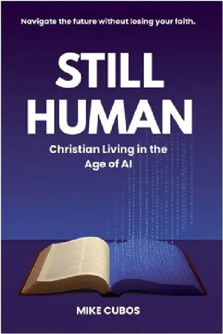 Still Human: Christian Living in the Age of AI by Mike Cubos