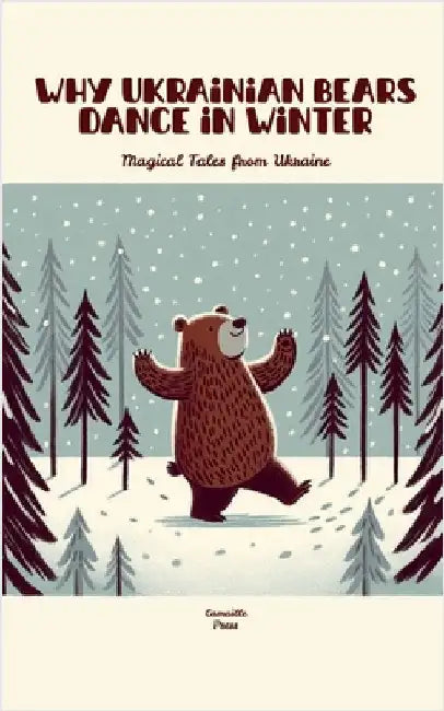 Why Ukrainian Bears Dance in Winter: Magical Tales from Ukraine by Press, Camaille
