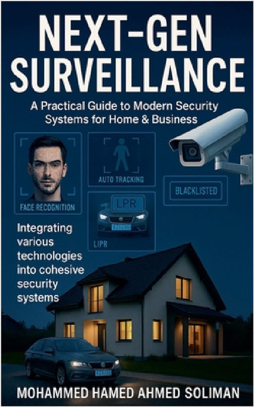 Next-Gen Surveillance: A Practical Guide to Modern Security Systems for Home & Business by Mohammed Hamed Ahmed Soliman