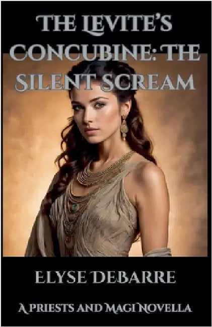 The Levite's Concubine: The Silent Scream by Elyse Debarre
