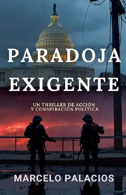 Paradoja Exigente: un Thriller de Acción y Conspiración Política by Marcelo Palacios