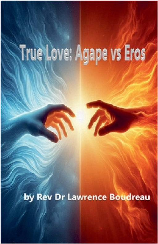 True Love: Agape vs Eros by Lawrence Boudreau