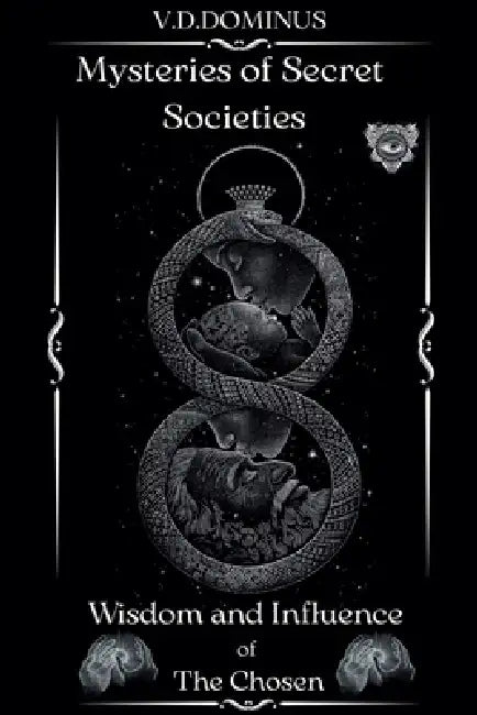 Mysteries of Secret Societies Wisdom and Influence of The Chosen by V. D. Dominus