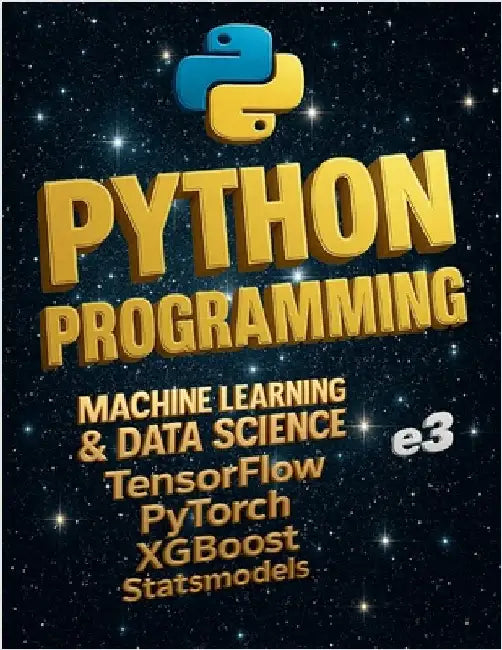 Python Programming: Machine Learning & Data Science; TensorFlow, PyTorch, XGBoost, Statsmodels by E3