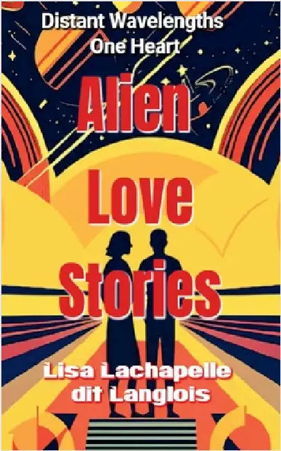 Alien Love Stories by Langlois, Lisa LaChapelle Dit