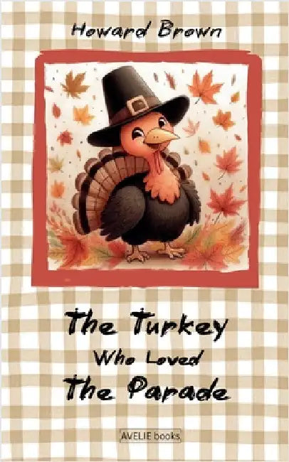 The Turkey Who Loved The Parade by Howard Brown