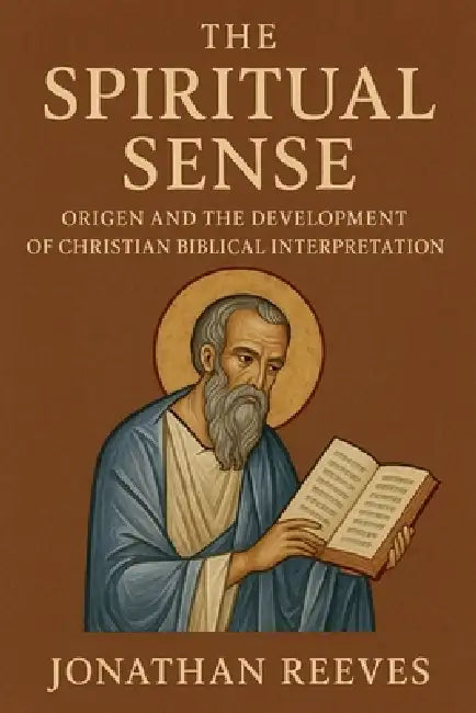 The Spiritual Sense: Origen and the Development of Christian Biblical Interpretation by Jonathan Reeves