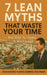 7 Lean Myths That Waste Your Time - And Why Six Sigma Is Not Enough by Mohammed Hamed Ahmed Soliman