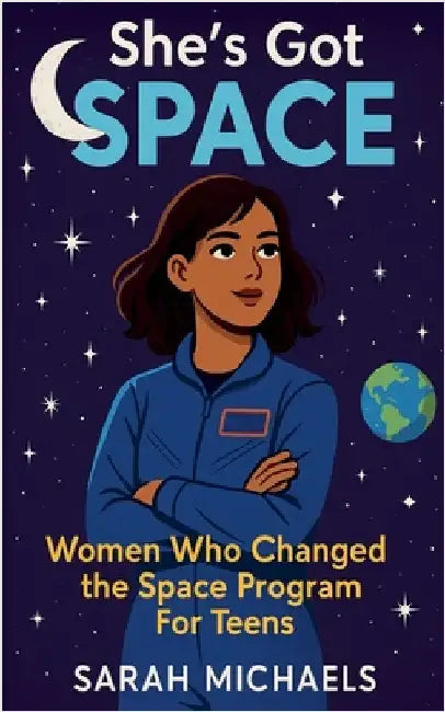 She's Got Space: Women Who Changed the Space Program For Teens by Michaels, Sarah