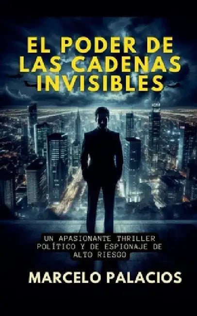 El Poder de las Cadenas Invisibles: un Apasionante Thriller Político y de Espionaje de Alto Riesgo by Marcelo Palacios