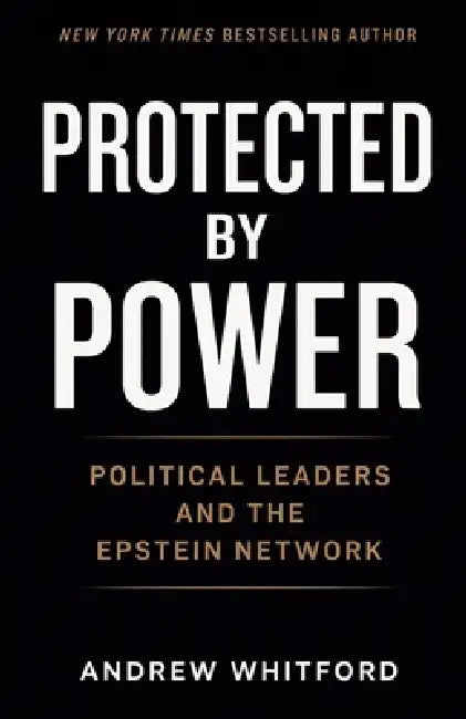 Protected by Power Political Leaders and the Epstein Network by Andrew Whitford