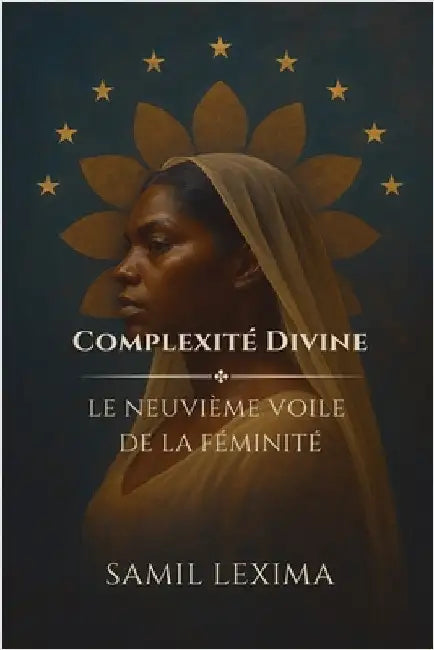 Complexité Divine: Le Neuvième Voile de la Féminité by Samil Lexima
