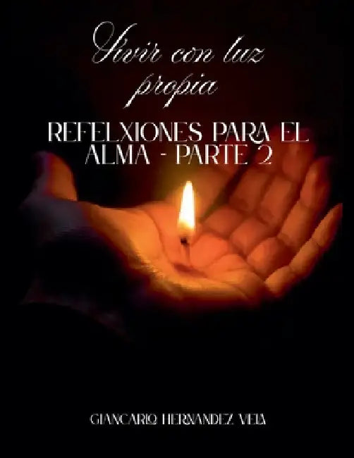Vivir con luz propia Reflexiones para el alma - Parte 2 by Giancarlo Hernandez Vela