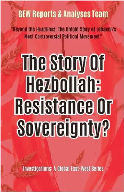 The Story Of Hezbollah: Resistance Or Sovereignty? by Gew Reports &. Analyses Team