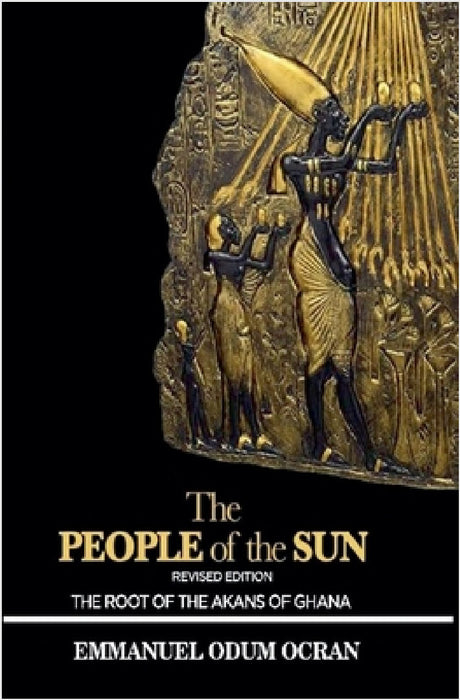 The People of the Sun, the Root of the Akans of Ghana by Emmanuel Odum Ocran