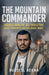 The Mountain Commander: Abdulmalik al-Houthi and Yemen's Unyielding War by Russell Borna