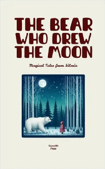 The Bear Who Drew the Moon: Magical Tales from Siberia by Press, Camaille