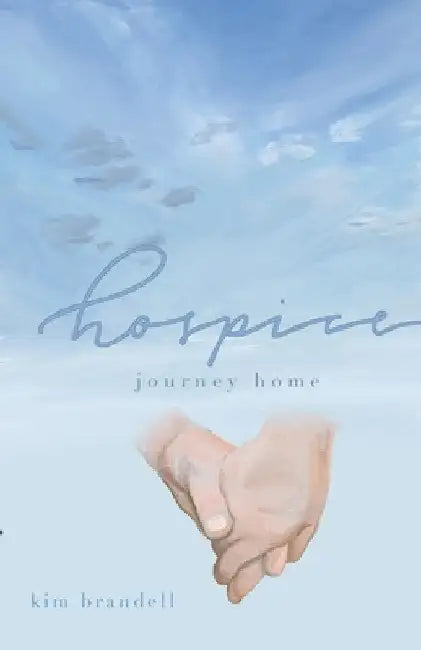 Hospice, Journey Home by Kim E. Brandell