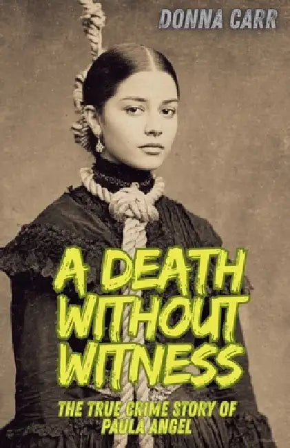 A Death Without Witness: The True Crime Story of Paula Angel by Donna Carr