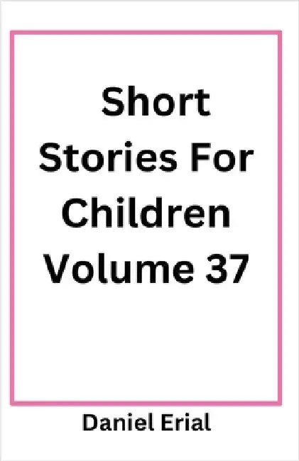 Short Stories For Children Volume 37 by Erial, Daniel