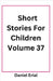 Short Stories For Children Volume 37 by Erial, Daniel