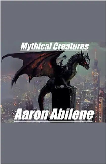 Mythical Creatures by Aaron Abilene