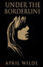 Under The Borderline by April Wilde