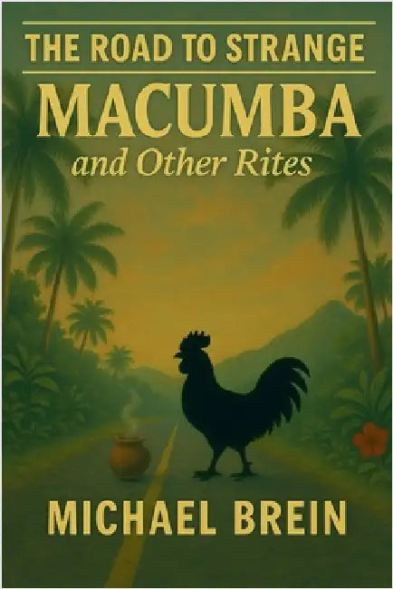 The Road to Strange: Macumba and Other Rites by Michael Brein