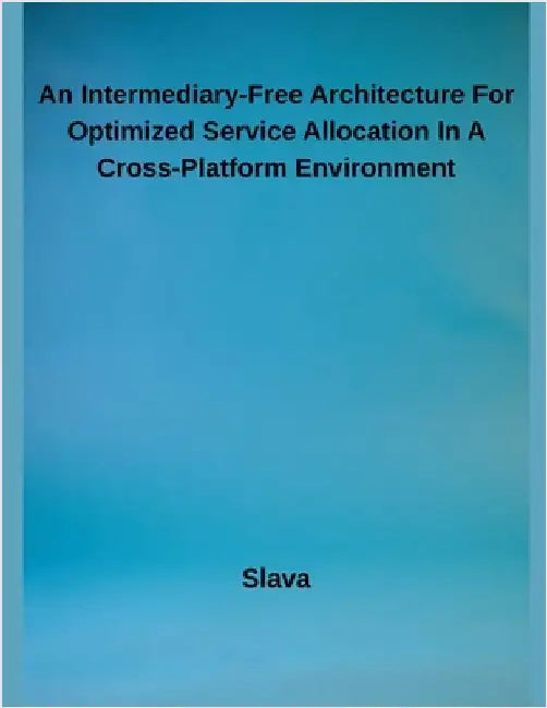 An Intermediary-Free Architecture For Optimized Service Allocation In A Cross-Platform Environment by Slava
