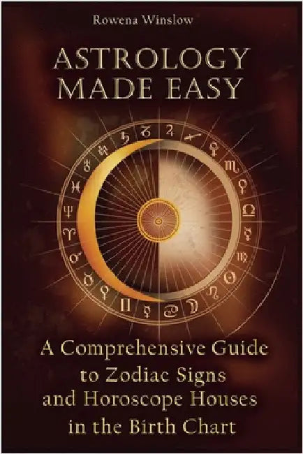 Astrology Made Easy: A Comprehensive Guide to Zodiac Signs and Horoscope Houses in the Birth Chart by Rowena Winslow