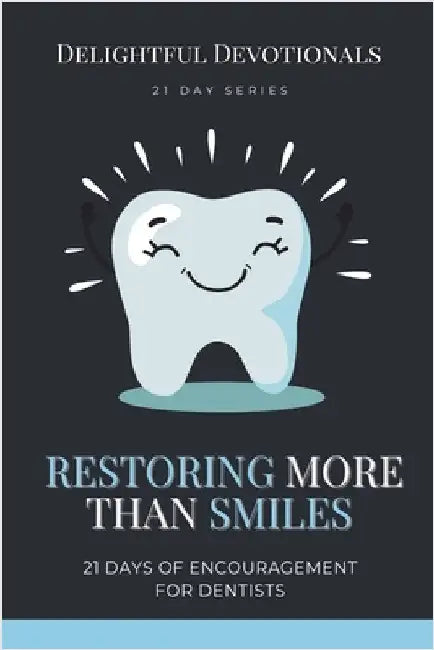 Restoring More Than Smiles: 21 Days of Encouragement for Dentists by Devotionals, Delightful