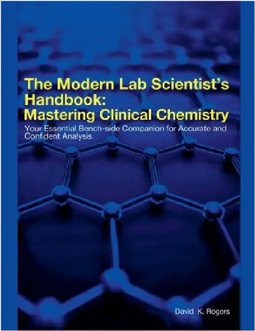 The Modern Lab Scientist's Handbook: Mastering Clinical Chemistry by Rogers, David K.