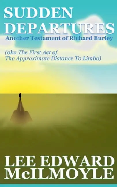 Sudden Departures (The Approximate Distance To Limbo, Act One) by Lee Edward McIlmoyle