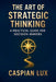 The Art of Strategic Thinking: A Practical Guide for Decision-Makers by Caspian Lux