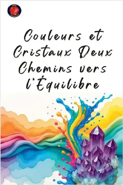 Couleurs et Cristaux Deux Chemins vers l'Équilibre by Rubi, Alina